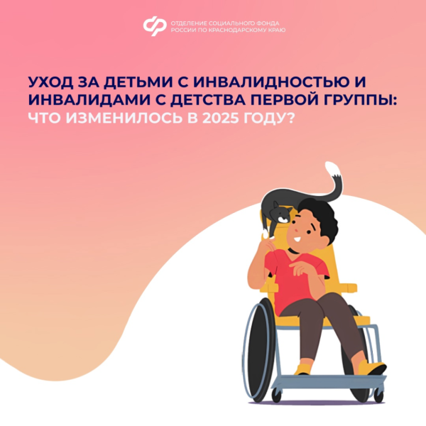 Уход за детьми с инвалидностью и инвалидами с детства первой группы: что изменилось в 2025 году?